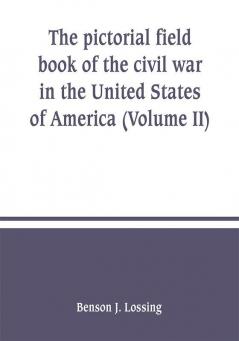 The pictorial field book of the civil war in the United States of America (Volume II)