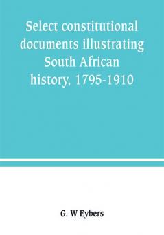 Select constitutional documents illustrating South African history 1795-1910