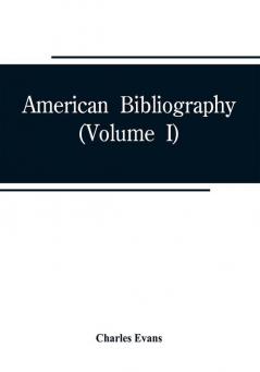 American bibliography : a chronological dictionary of all books pamphlets and periodical publications printed in the United States of America from the genesis of printing in 1639 down to and including the year 1820