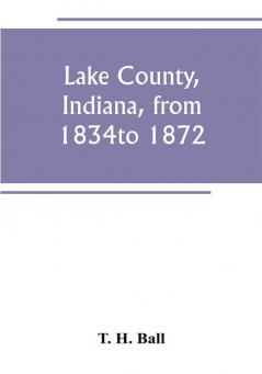 Lake County Indiana from 1834 to 1872