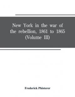 New York in the war of the rebellion 1861 to 1865 (Volume III)