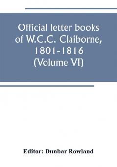 Official letter books of W.C.C. Claiborne 1801-1816 (Volume VI)