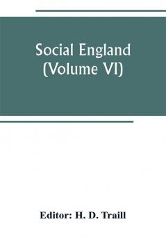 Social England; a record of the progress of the people in religion laws learning arts industry commerce science literature and manners from the earliest times to the present day (Volume VI)