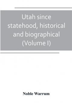 Utah since statehood historical and biographical (Volume I)