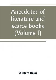 Anecdotes of literature and scarce books (Volume I)