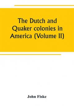 The Dutch and Quaker colonies in America (Volume II)