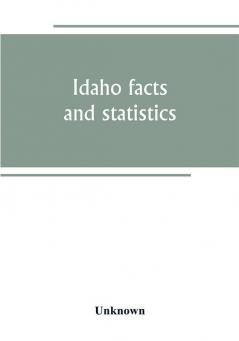 Idaho facts and statistics; pertaining to its early settlement and colonization with special reference to the Franklin Colony together with stories of the Indian troubles in the south eastern part of the state