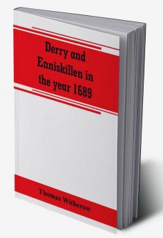 Derry and Enniskillen in the year 1689; the story of some famous battlefields in Ulster