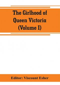 The girlhood of Queen Victoria; a selection from Her Majesty's diaries between the years 1832 and 1840 (Volume I)