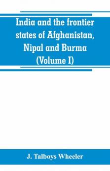 India and the frontier states of Afghanistan Nipal and Burma (Volume I)
