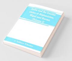 India and the frontier states of Afghanistan Nipal and Burma (Volume I)
