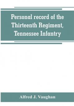 Personal record of the Thirteenth Regiment Tennessee Infantry