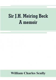 Sir J.H. Meiring Beck; a memoir