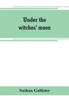 Under the witches' moon; A romantic tale of mediaeval Rome