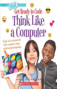 GET READY TO CODE: THINK LIKE A COMPUTER