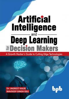 Artificial Intelligence and Deep Learning for Decision Makers