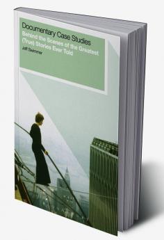 Documentary Case Studies: Behind the Scenes of the Greatest (True) Stories Ever Told
