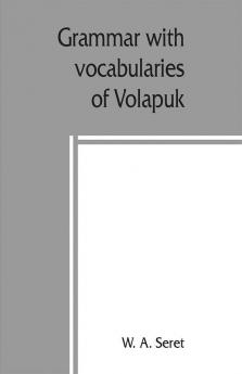 Grammar With Vocabularies Of VolapüK (The Language Of The World) For All Speakers Of The English Language