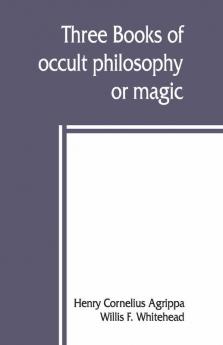 Three Books Of Occult Philosophy Or Magic