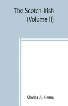 The Scotch-Irish; or The Scot in North Britain north Ireland and North America (Volume II)