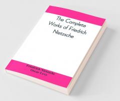 The complete works of Friedrich Nietzsche