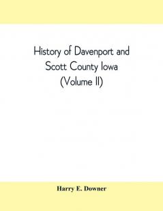 History of Davenport and Scott County Iowa (Volume II)