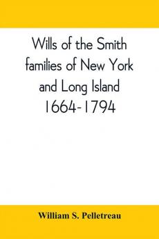 Wills of the Smith families of New York and Long Island 1664-1794