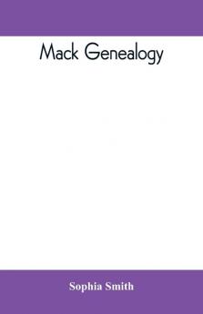Mack genealogy. The descendants of John Mack of Lyme Conn. with appendix containing genealogy of allied family etc