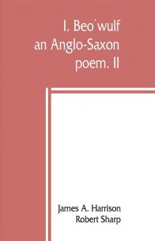 I. Beowulf: An Anglo-Saxon Poem. Ii. The Fight At Finnsburh: A Fragment