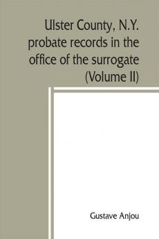 Ulster County N.Y. probate records in the office of the surrogate and in the county clerk's office at Kingston N.Y.