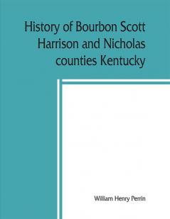 History of Bourbon Scott Harrison and Nicholas counties Kentucky