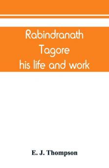 Rabindranath Tagore his life and work