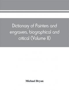 Dictionary of painters and engravers biographical and critical (Volume II)