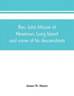 Rev. John Moore of Newtown Long Island and some of his descendants