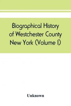 Biographical history of Westchester County New York (Volume I)