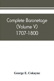 Complete baronetage (Volume V) 1707-1800