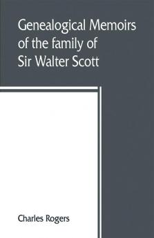 Genealogical memoirs of the family of Sir Walter Scott bart. of Abbotsford with a reprint of his Memorials of the Haliburtons