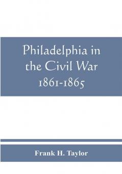 Philadelphia in the Civil War 1861-1865