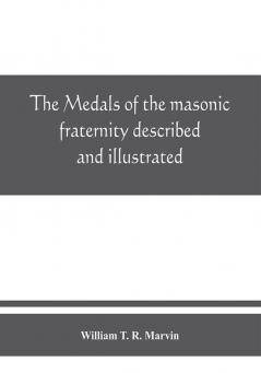 The medals of the masonic fraternity described and illustrated