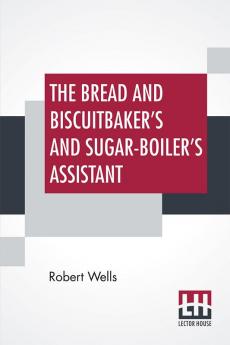 The Bread And Biscuitbaker's And Sugar-Boiler's Assistant