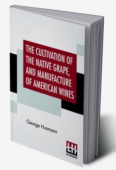 The Cultivation Of The Native Grape And Manufacture Of American Wines