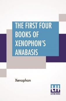 The First Four Books Of Xenophon's Anabasis