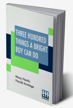 Three Hundred Things A Bright Boy Can Do