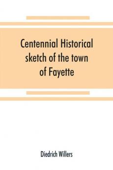 Centennial historical sketch of the town of Fayette Seneca County New York