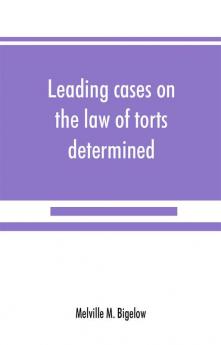 Leading cases on the law of torts determined by the courts of America and England