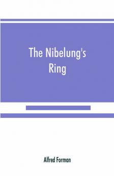 The Nibelung's ring English words to Richard Wagner's Der ring des Nibelungen in the alliterative verse of the original