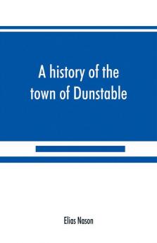 A history of the town of Dunstable Massachusetts from its earliest settlement to the year of Our Lord 1873