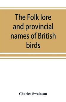 The folk lore and provincial names of British birds