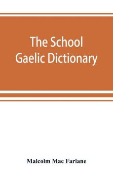 The school Gaelic dictionary Prepared for the use of learners of the Gaelic Language