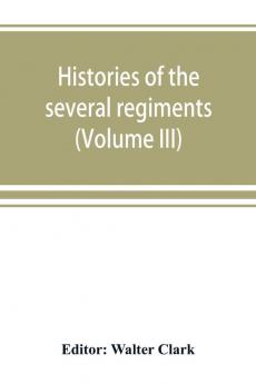 Histories of the several regiments and battalions from North Carolina in the great war 1861-'65 (Volume III)